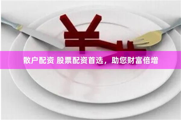 散户配资 股票配资首选，助您财富倍增
