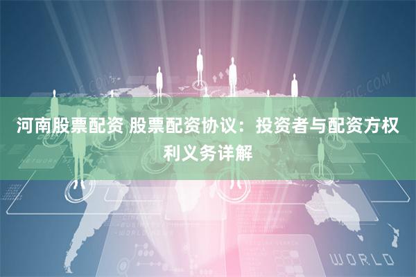 河南股票配资 股票配资协议：投资者与配资方权利义务详解