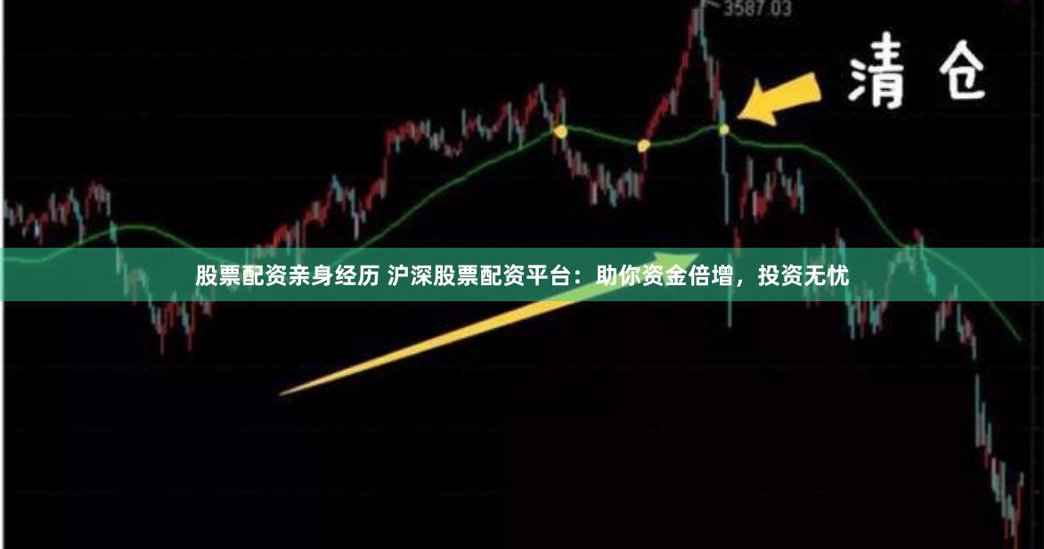 股票配资亲身经历 沪深股票配资平台：助你资金倍增，投资无忧