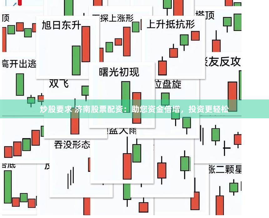 炒股要求 济南股票配资：助您资金倍增，投资更轻松