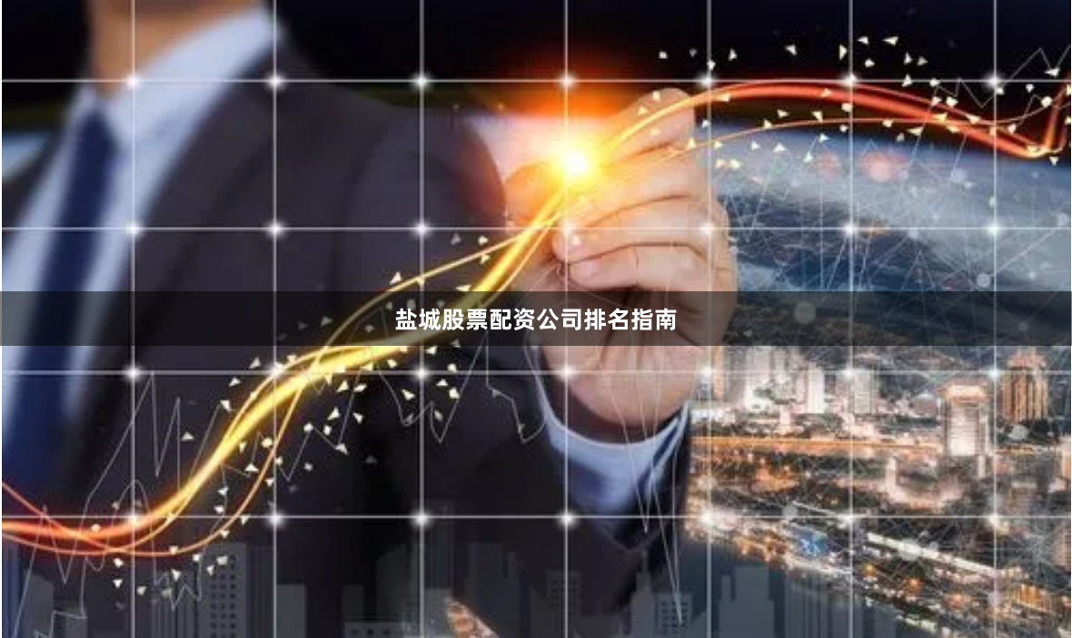 盐城股票配资公司排名指南