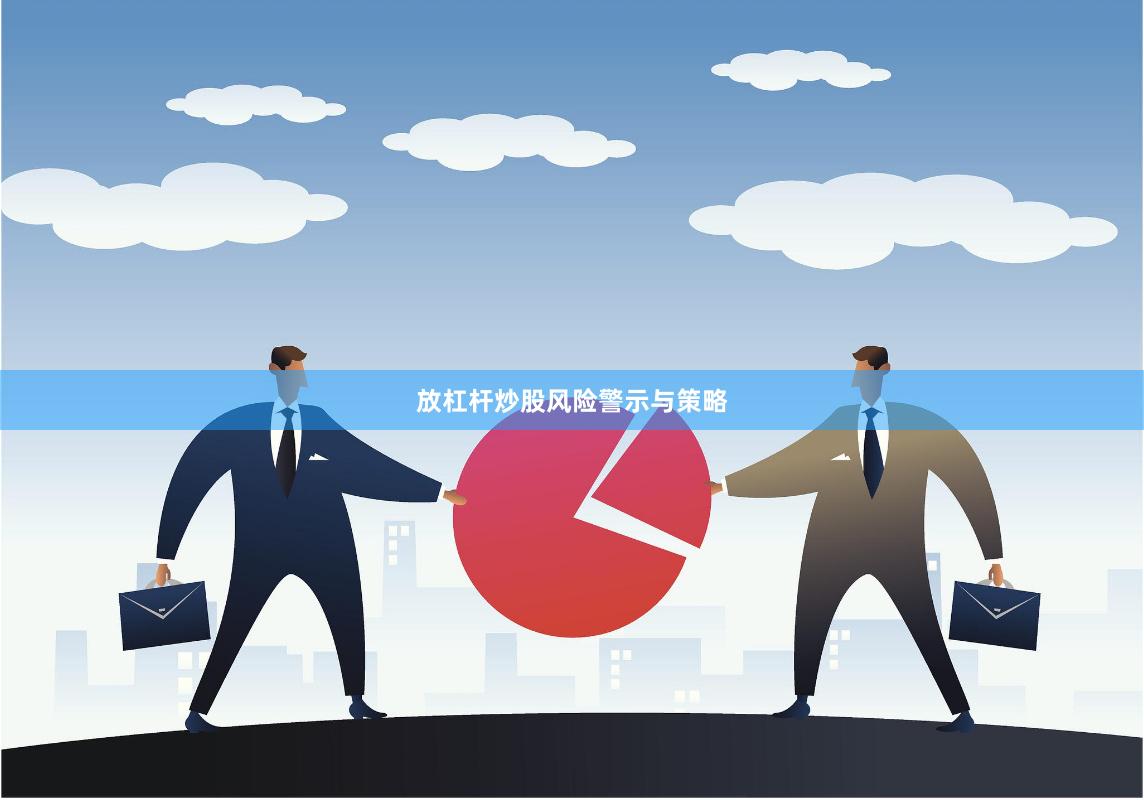 放杠杆炒股风险警示与策略