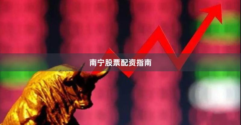 南宁股票配资指南