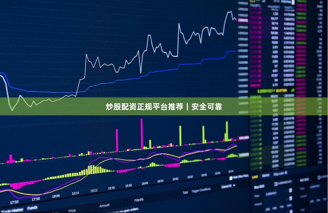 炒股配资正规平台推荐｜安全可靠