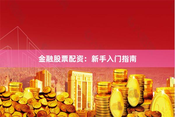 金融股票配资：新手入门指南